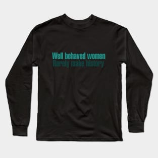 Well behaved women rarely make history Long Sleeve T-Shirt